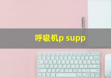 呼吸机p supp